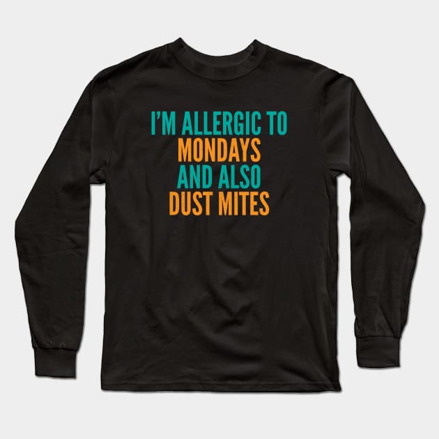 I'm Allergic To Mondays and Also Dust Mites Long Sleeve T-Shirt by Commykaze